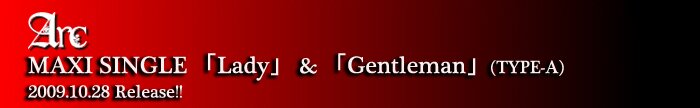 Arc MAXI SINGLE [Lady] & [Gentleman] (TYPE-A) 2009/10/28 Release