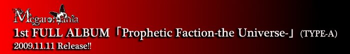 Megaromania 1st FULL ALBUM[Prophetic Faction-the Universe-](TYPE A) 2009.11.11 Release